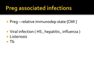 Preg – relative immunodep state [CMI ]
 Viral infection ( HS , hepatitis , influenza )
 Listeriosis
 Tb
 