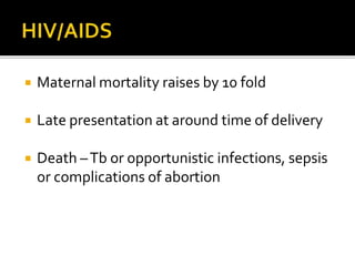  Maternal mortality raises by 10 fold
 Late presentation at around time of delivery
 Death –Tb or opportunistic infections, sepsis
or complications of abortion
 