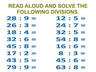 READ ALOUD AND SOLVE THE
FOLLOWING DIVISIONS.

 