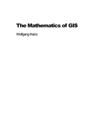 The Mathematics of GIS
Wolfgang Kainz

 