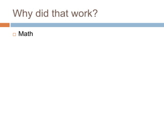 Why did that work?
 Math
 