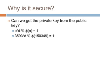 Why is it secure?
 Can we get the private key from the public
key?
 e*d % φ(n) = 1
 3593*d % φ(150349) = 1
 