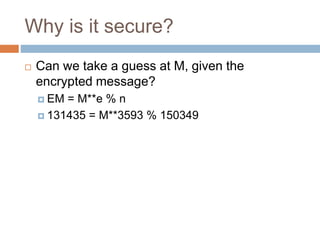 Why is it secure?
 Can we take a guess at M, given the
encrypted message?
 EM = M**e % n
 131435 = M**3593 % 150349
 