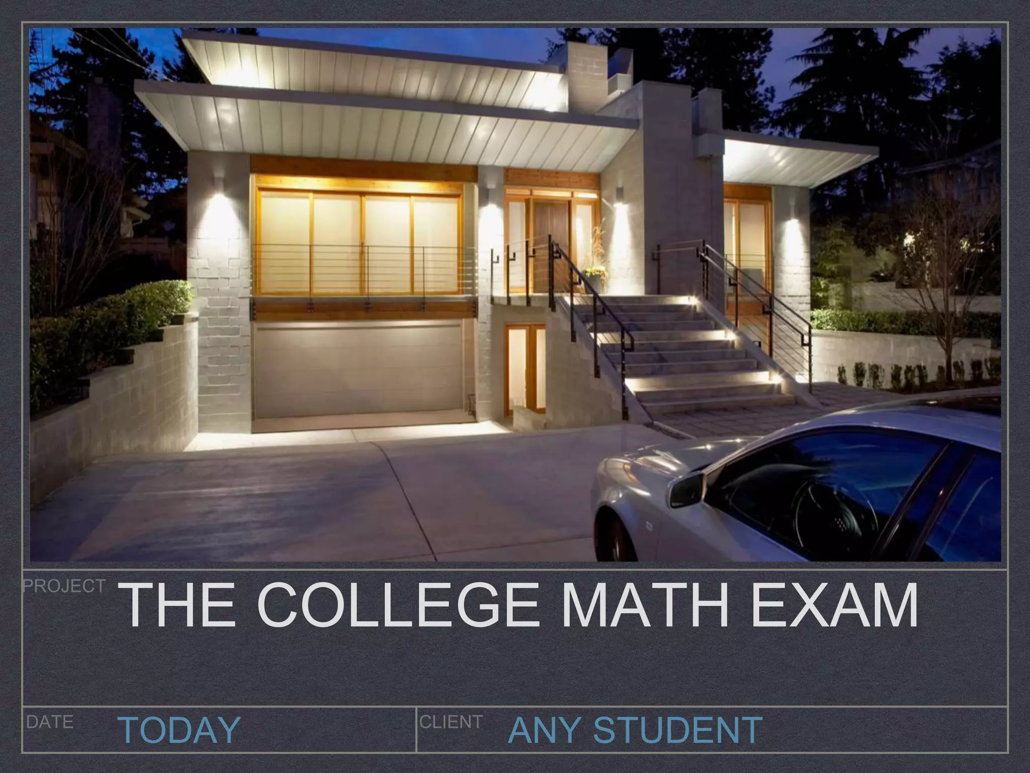 ANY STUDENT
PROJECT
DATE CLIENT
TODAY
THE COLLEGE MATH EXAM