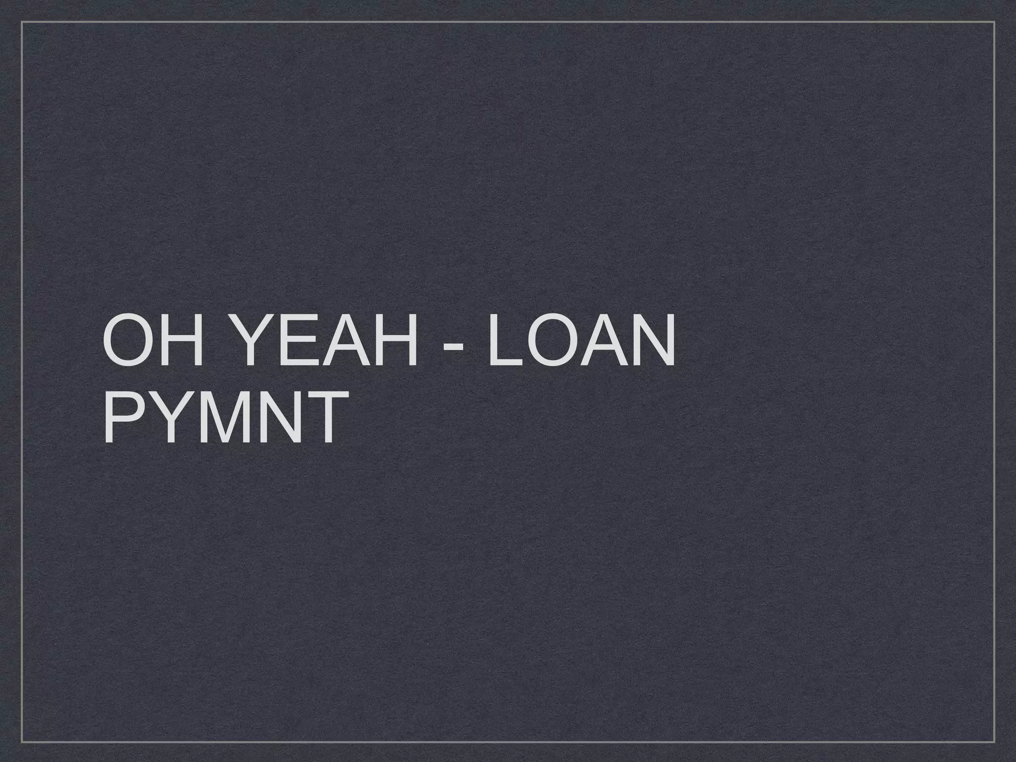 OH YEAH - LOAN
PYMNT