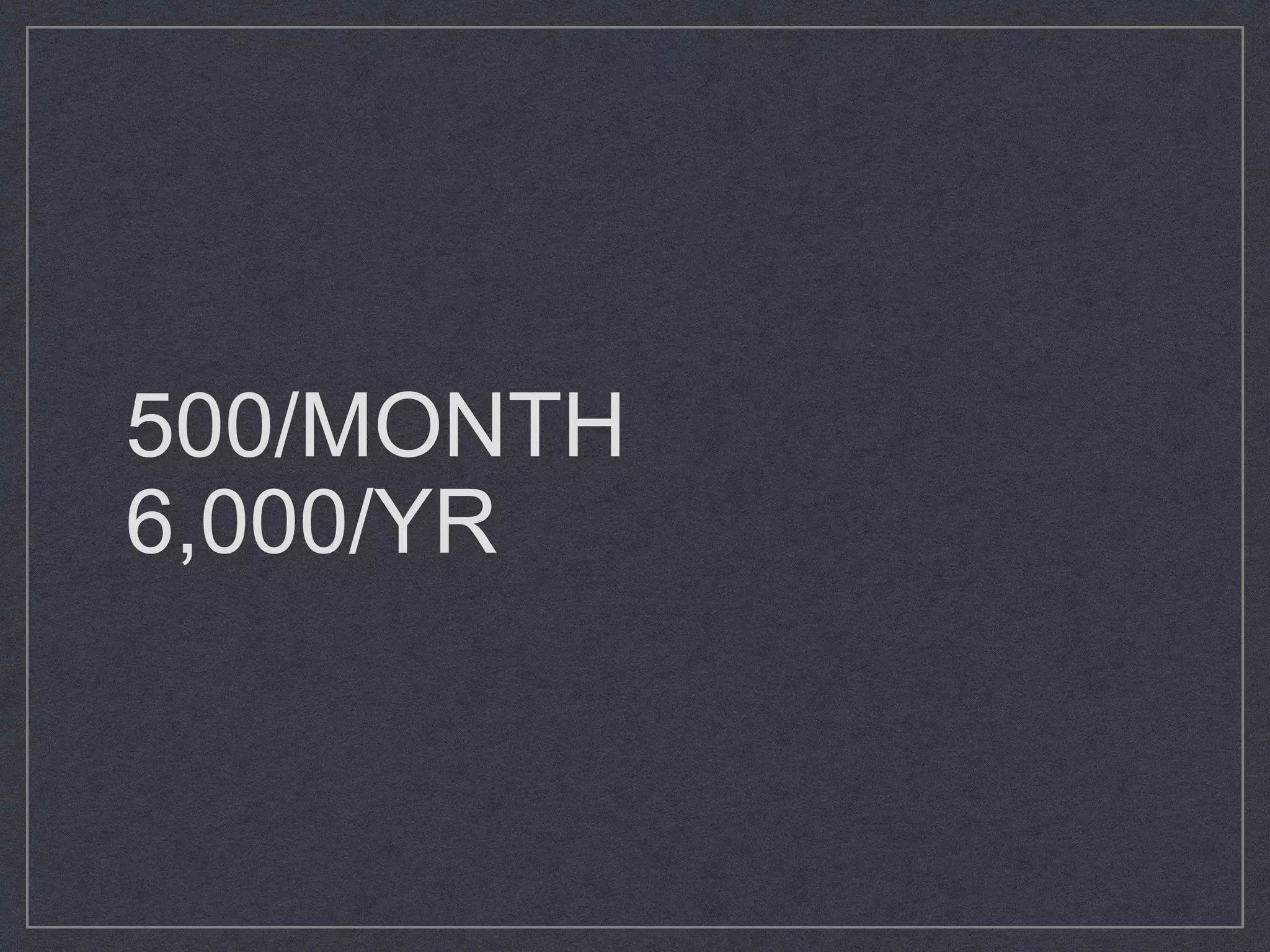 500/MONTH
6,000/YR