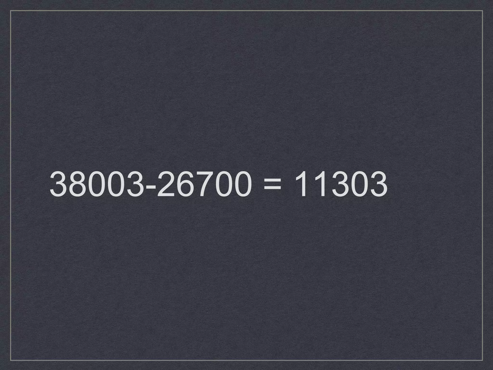 38003-26700 = 11303