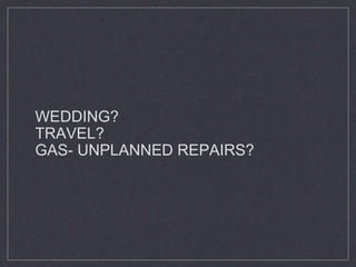 WEDDING?
TRAVEL?
GAS- UNPLANNED REPAIRS?
 
