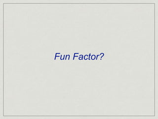 Fun Factor?
 