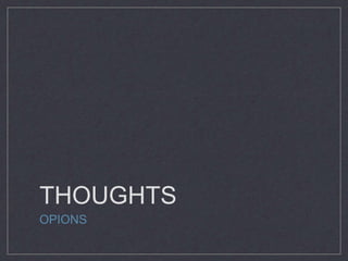 THOUGHTS
OPIONS
 