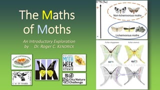 The Maths
of Moths
An Introductory Exploration
by Dr. Roger C. KENDRICK
 