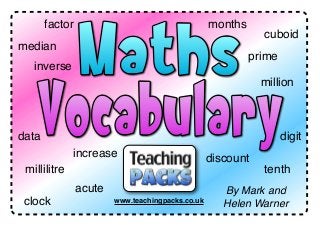 © www.teachingpacks.co.uk
By Mark and
Helen Warnerwww.teachingpacks.co.ukclock
acute
data
increase discount
tenth
prime
cuboid
monthsfactor
millilitre
inverse
digit
median
million
 