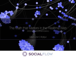 The Math that Matters in the Realtime Web
            SXSW 2012 | #MathMatters


              Gilad Lotan | @gilgul
 