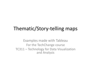 Thematic/Story-telling maps
Examples made with Tableau
For the TechChange course
TC311 – Technology for Data Visualization
and Analysis
 