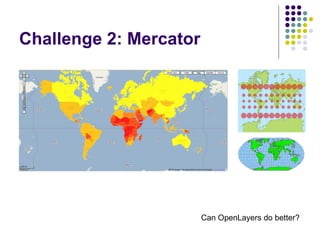 Challenge 2: Mercator Can OpenLayers do better? 