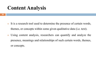 Content Analysis
 It is a research tool used to determine the presence of certain words,
themes, or concepts within some ...