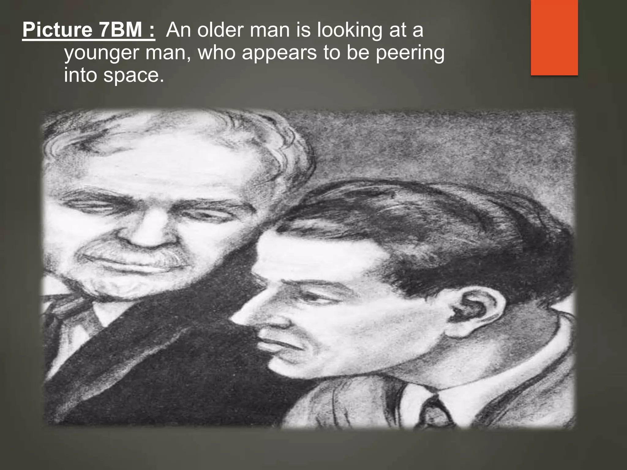 Picture 7BM : An older man is looking at a
younger man, who appears to be peering
into space.
 