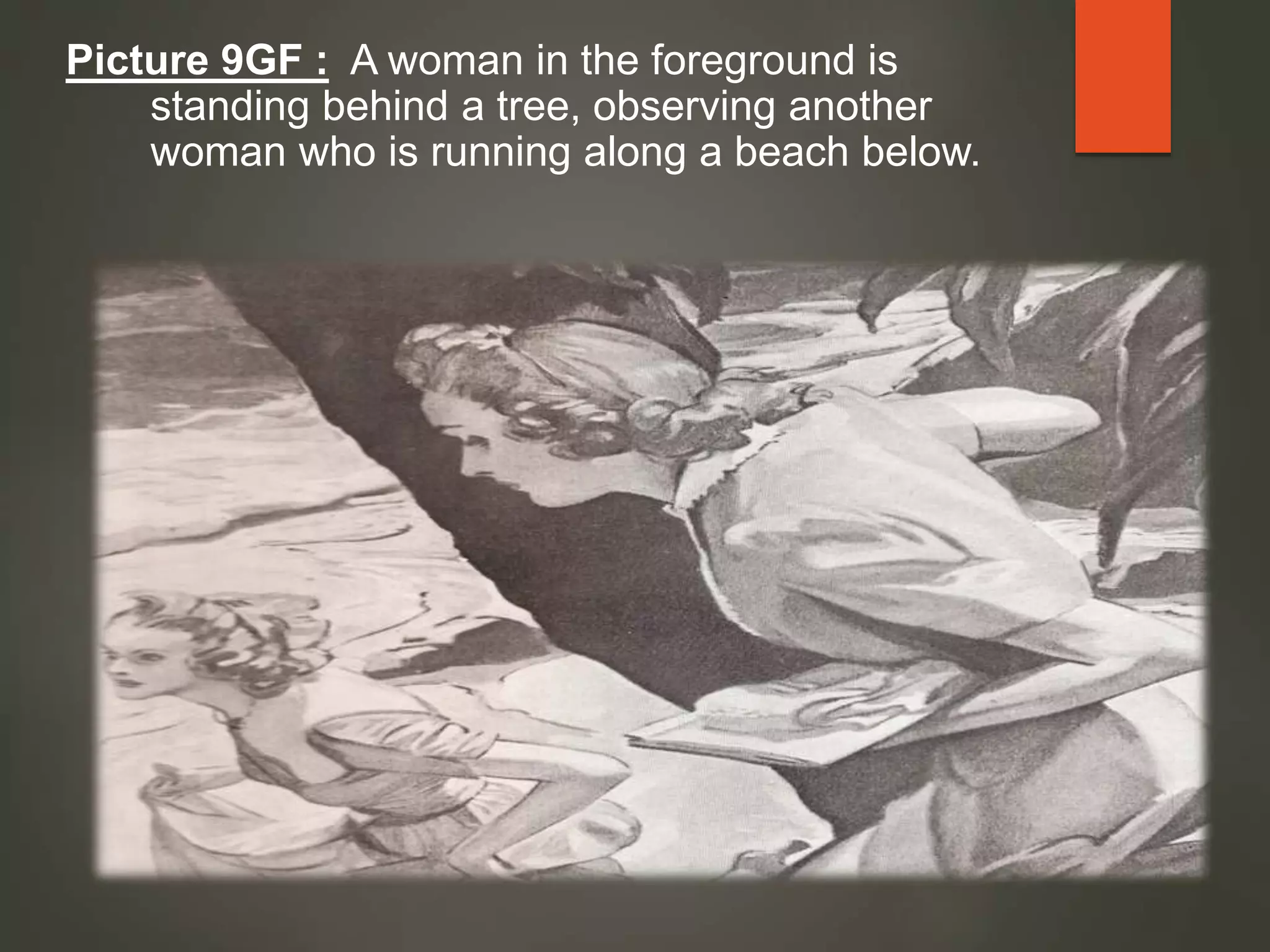 Picture 9GF : A woman in the foreground is
standing behind a tree, observing another
woman who is running along a beach below.
 