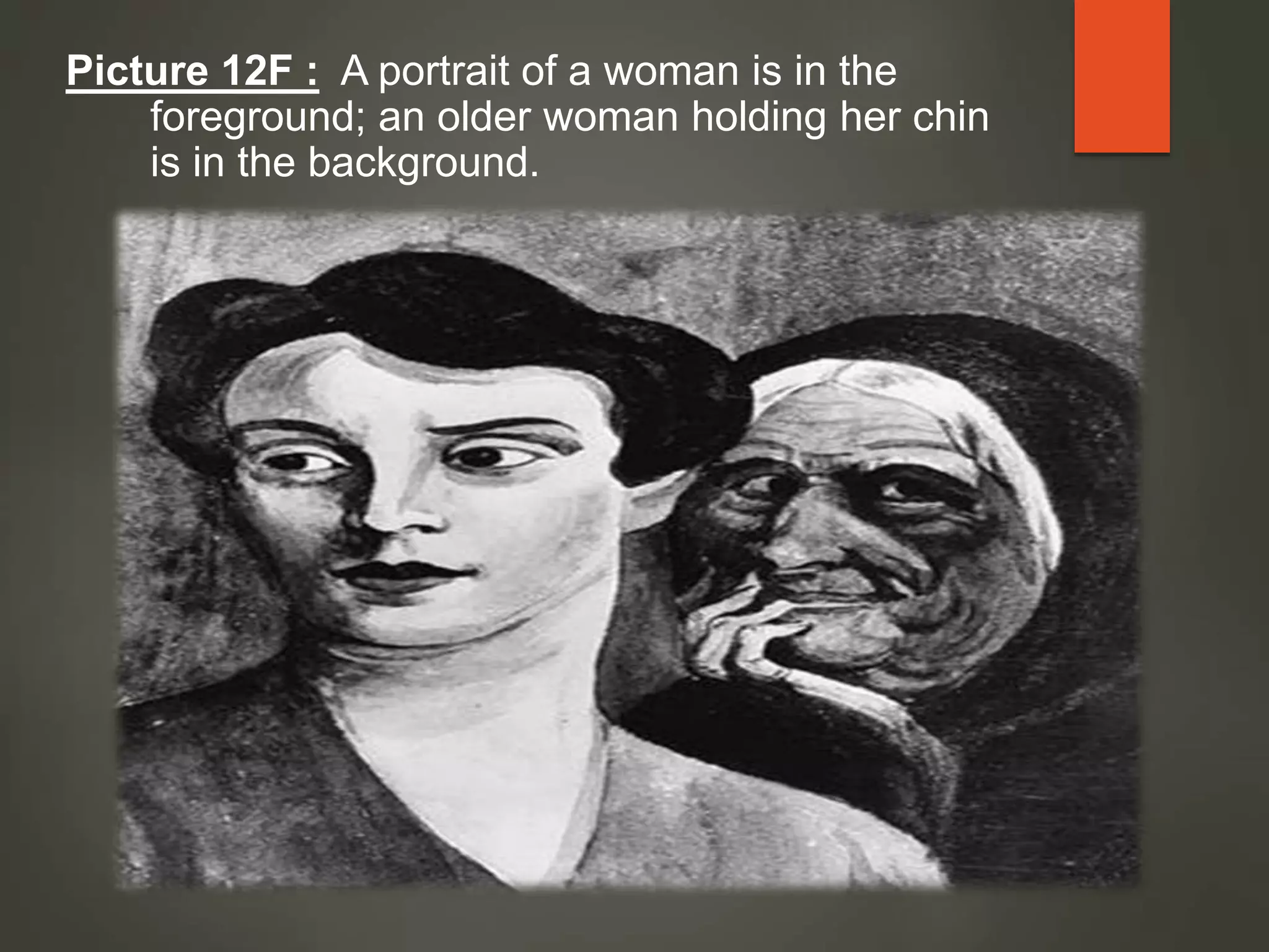 Picture 12F : A portrait of a woman is in the
foreground; an older woman holding her chin
is in the background.
 