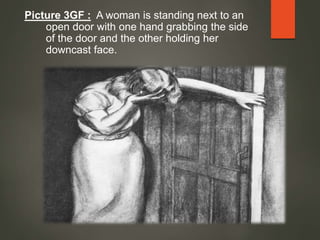 Picture 3GF : A woman is standing next to an
open door with one hand grabbing the side
of the door and the other holding her
downcast face.
 
