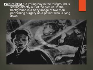 Picture 8BM : A young boy in the foreground is
staring directly out of the picture. In the
background is a hazy image of two men
performing surgery on a patient who is lying
down.
 