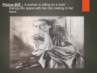 Picture 8GF : A woman is sitting on a chair
staring into space with her chin resting in her
hand.
 
