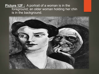 Picture 12F : A portrait of a woman is in the
foreground; an older woman holding her chin
is in the background.
 