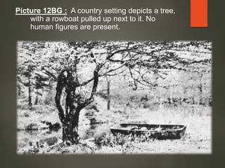 Picture 12BG : A country setting depicts a tree,
with a rowboat pulled up next to it. No
human figures are present.
 
