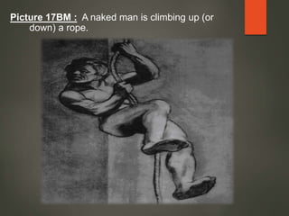 Picture 17BM : A naked man is climbing up (or
down) a rope.
 
