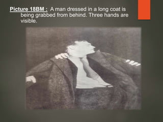 Picture 18BM : A man dressed in a long coat is
being grabbed from behind. Three hands are
visible.
 