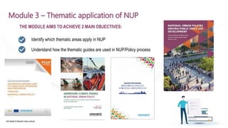 UN-Habitat & National Urban policies
Module 3 – Thematic application of NUP
THE MODULE AIMS TO ACHIEVE 2 MAIN OBJECTIVES:
Identify which thematic areas apply in NUP
Understand how the thematic guides are used in NUP/Policy process
 