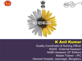 K Anil Kumar
Quality Coordinator & Nursing Officer
NQAS - External Assessor
NABH Assessor (5th Edition)
Master Trainer – IPC
General Hospital, Jayanagar, Bengaluru
 