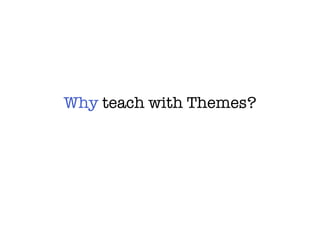 Why  teach with Themes? 