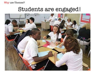 Students are engaged! Why  use Themes? 