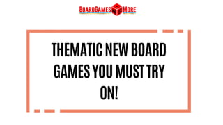 THEMATICNEWBOARD
GAMESYOUMUSTTRY
ON!
 
