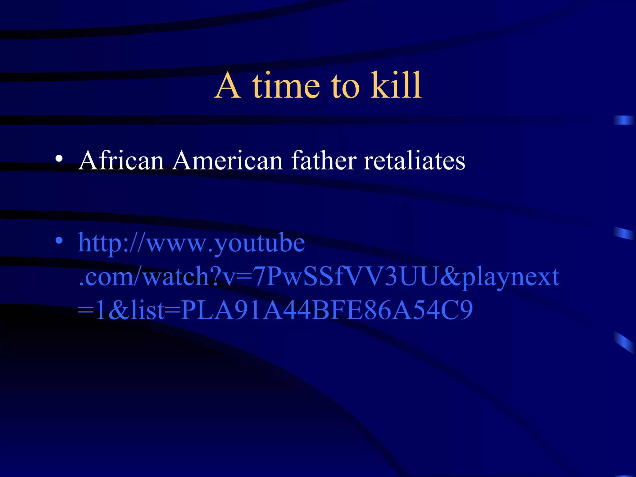 A time to kill African American father retaliates  http://www. youtube .com/watch?v=7PwSSfVV3UU& playnext =1&list=PLA91A44BFE86A54C9 