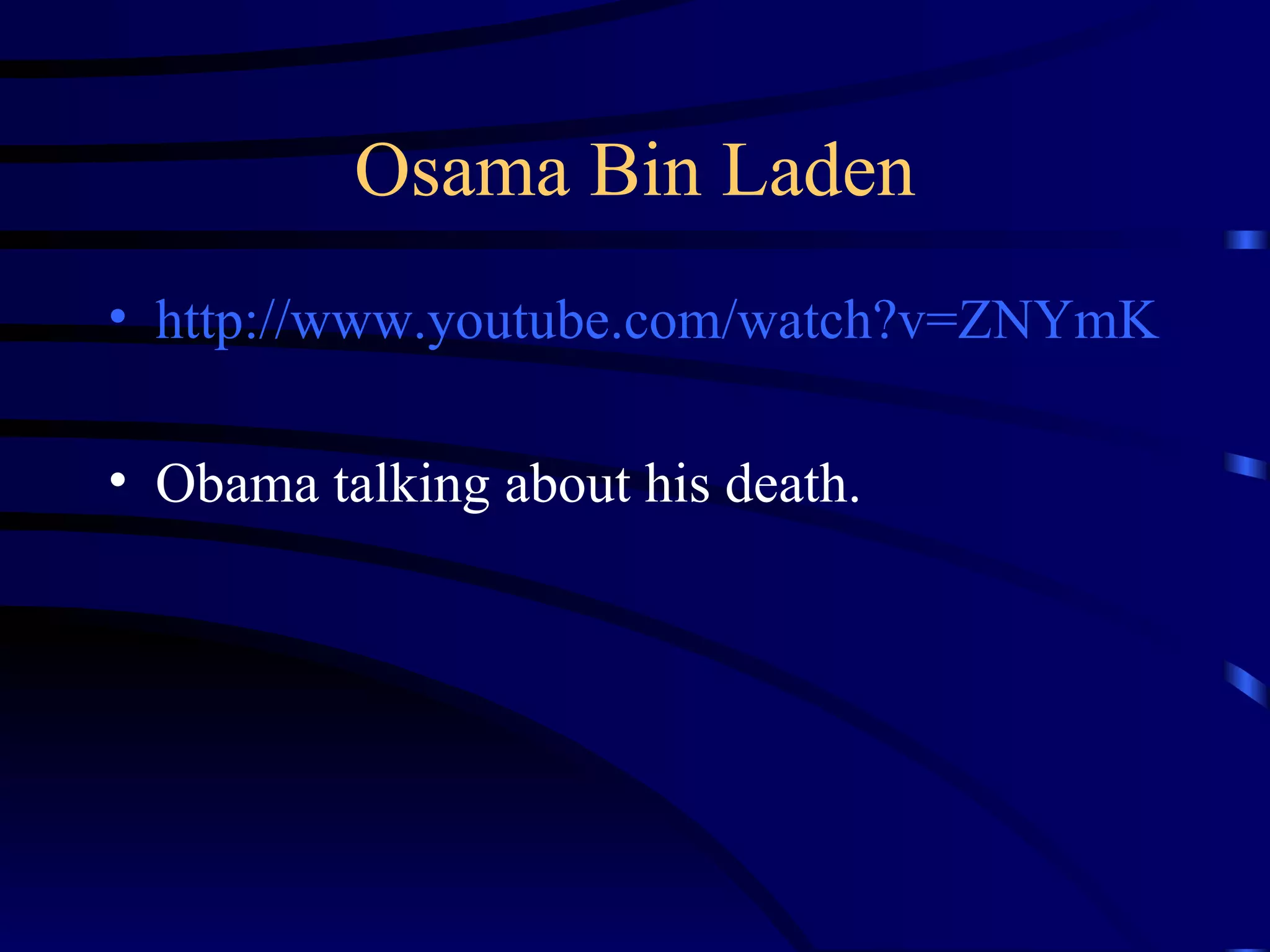 Osama Bin Laden http://www.youtube.com/watch?v=ZNYmK19-d0U Obama talking about his death. 