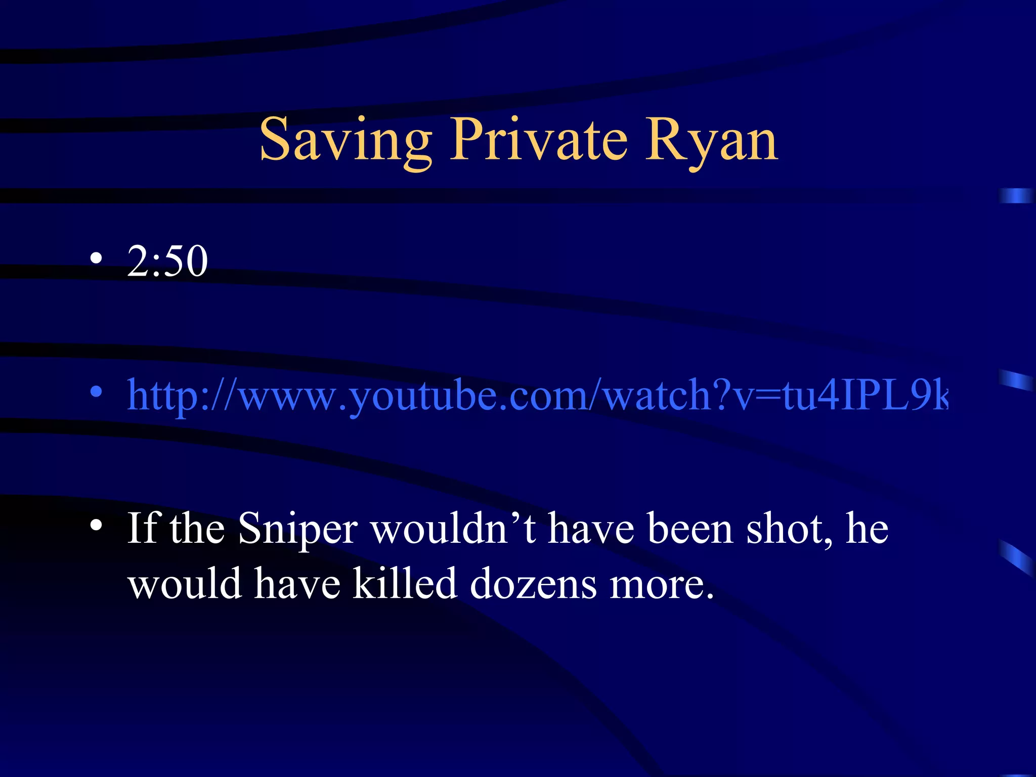 Saving Private Ryan 2:50 http://www.youtube.com/watch?v=tu4IPL9kCLU If the Sniper wouldn’t have been shot, he would have killed dozens more. 