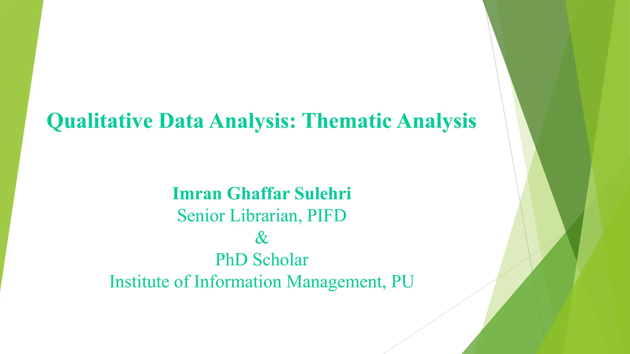 Qualitative Data Analysis: Thematic Analysis
Imran Ghaffar Sulehri
Senior Librarian, PIFD
&
PhD Scholar
Institute of Information Management, PU
 