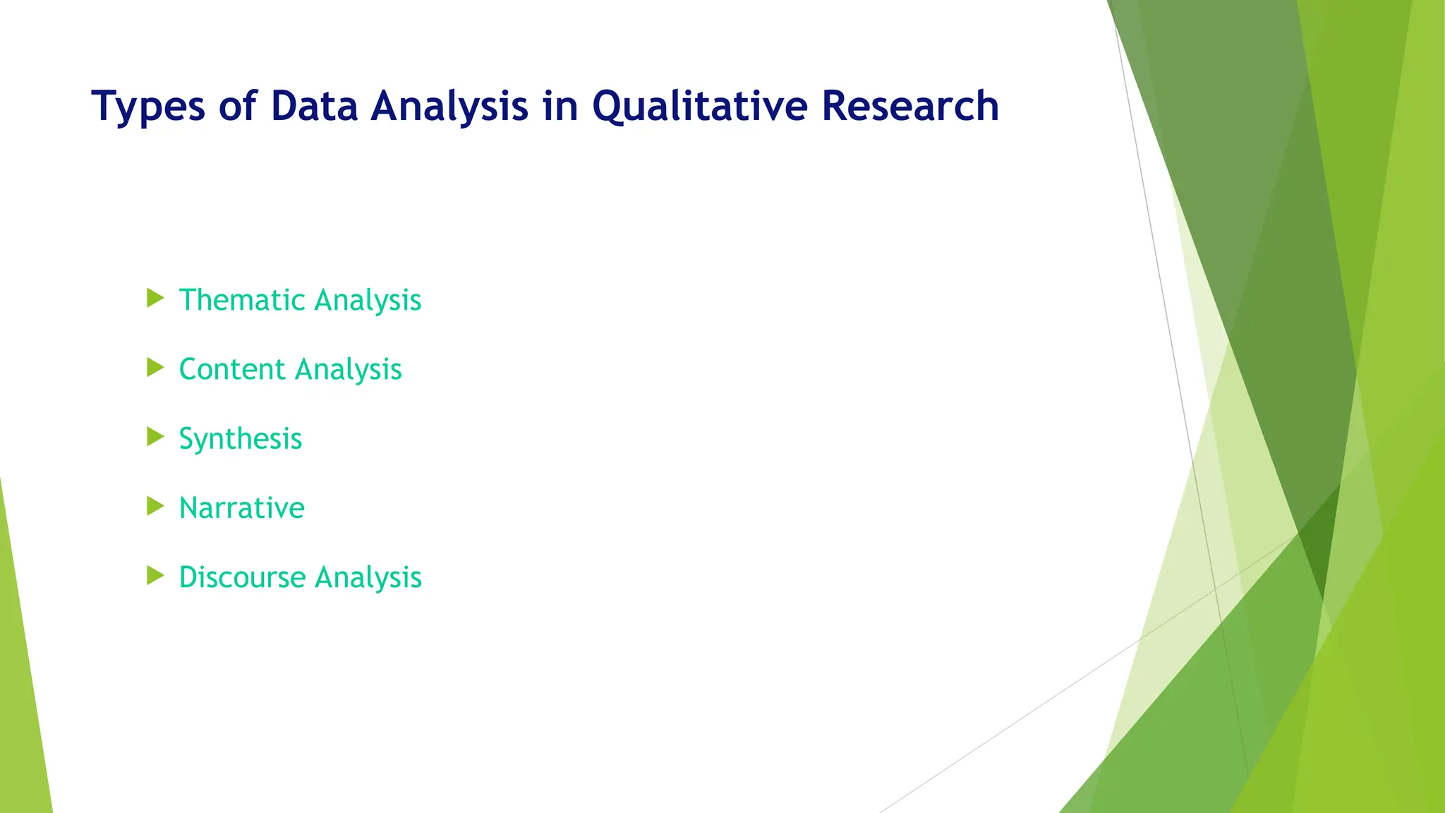Types of Data Analysis in Qualitative Research
 Thematic Analysis
 Content Analysis
 Synthesis
 Narrative
 Discourse Analysis
 