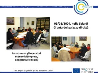 09/03/2004, nella Sala di
                             Giunta del palazzo di città




Incontro con gli operatori
   economici (Imprese,
  Cooperative edilizie)
 