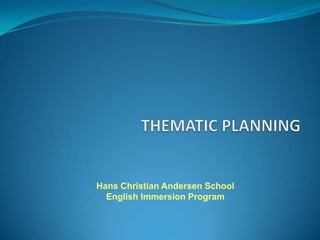 THEMATIC PLANNING Hans Christian AndersenSchool EnglishImmersionProgram 