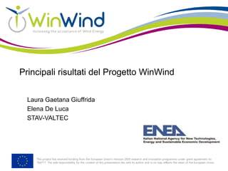 This project has received funding from the European Union’s Horizon 2020 research and innovation programme under grant agreement no
764717. The sole responsibility for the content of this presentation lies with its author and in no way reflects the views of the European Union.
Principali risultati del Progetto WinWind
Laura Gaetana Giuffrida
Elena De Luca
STAV-VALTEC
 