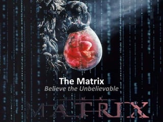 The Matrix
Believe the Unbelievable
 