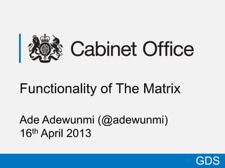 Functionality of The Matrix

    Ade Adewunmi (@adewunmi)
    16th April 2013

10/17/12                          1
                                      GDS
 