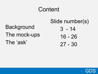 Content
               Slide number(s)
Background         3 - 14
The mock-ups       16 - 26
The „ask‟          27 - 30



...