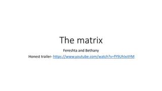 The matrix
Fereshta and Bethany
Honest trailer- https://www.youtube.com/watch?v=fY9UhIxitYM
 