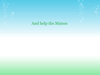 And help the Matses  