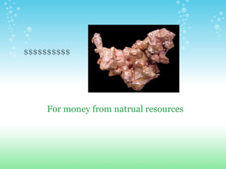 For money from natrual resources $$$$$$$$$$   