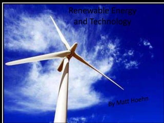 Renewable Energyand Technology  By Matt Hoehn 